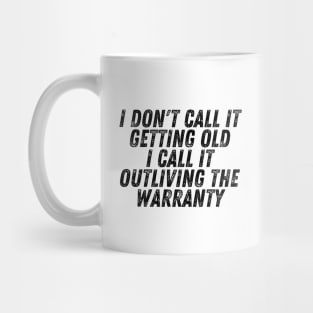 I Don't Call It Getting Old I Call It Outliving The Warranty Mug